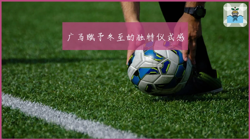 广马赋予冬至的独特仪式感