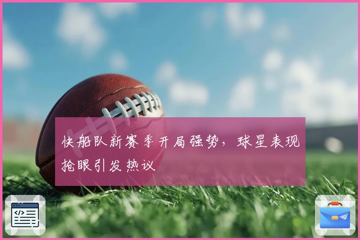 快船队新赛季开局强势，球星表现抢眼引发热议