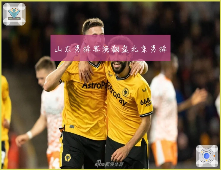 山东男排客场翻盘北京男排