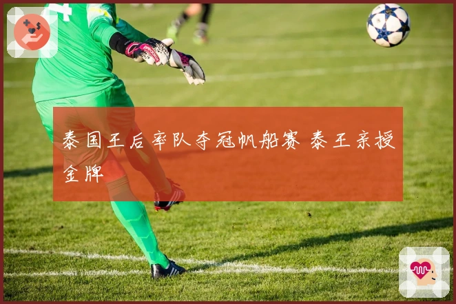 泰国王后率队夺冠帆船赛 泰王亲授金牌